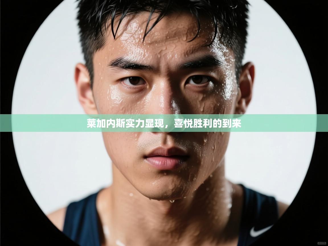 莱加内斯实力显现，喜悦胜利的到来  第2张