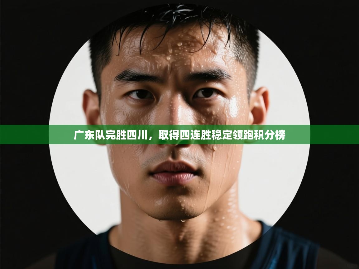 广东队完胜四川，取得四连胜稳定领跑积分榜  第2张