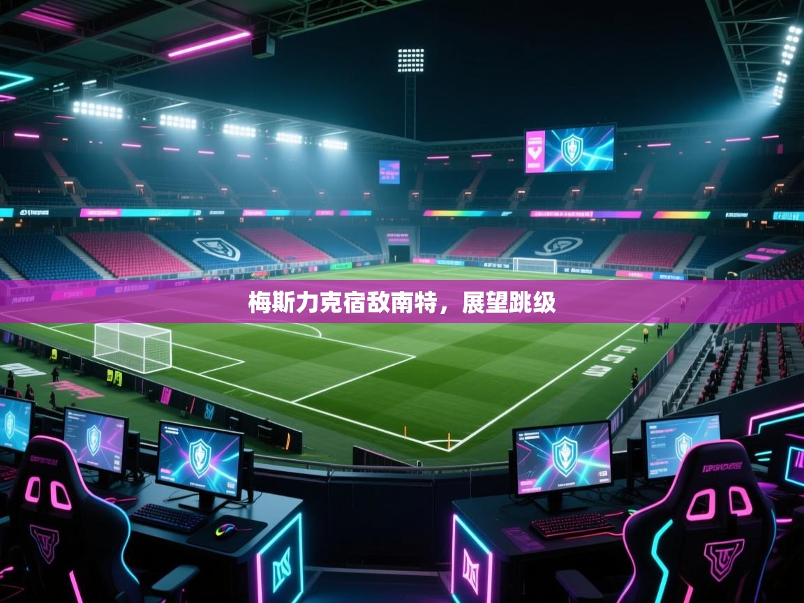 梅斯力克宿敌南特，展望跳级  第1张